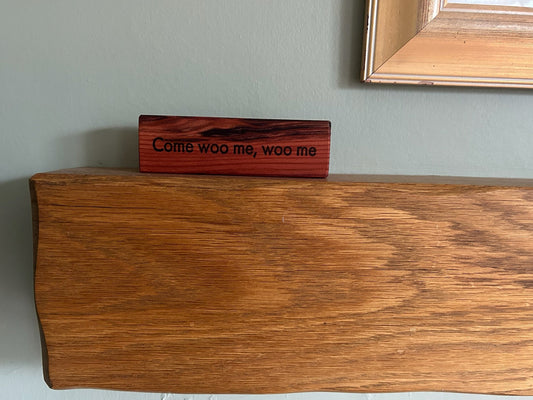 Wooden Love Quote Block: Redwood. 'Come, woo me, woo me'