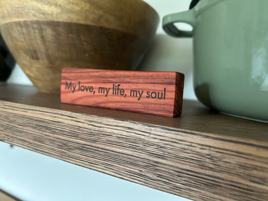 Wooden Love Quote Block: Redwood. 'My love, my life, my soul'